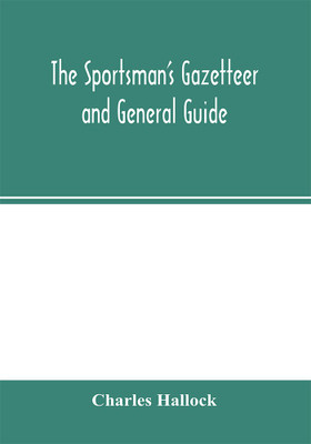 The sportsman's gazetteer and general guide. The game animals, birds and fishes of North America(English, Paperback, Hallock Charles)