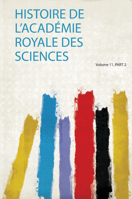 Histoire De L'academie Royale Des Sciences: Volume 11(French, Paperback, sciences sciences)