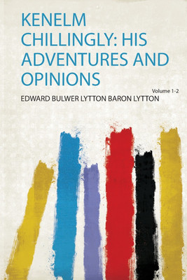 Kenelm Chillingly: His Adventures and Opinions: Volume 1(English, Paperback, Lytton Edward Bulwer Lytton Baron)