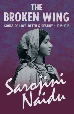 The Broken Wing - Songs of Love, Death & Destiny - 1915-1916(English, Paperback, Naidu Sarojini)