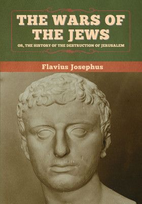 The Wars of the Jews; Or, The History of the Destruction of Jerusalem(English, Paperback, Josephus Flavius)
