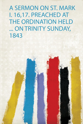 A Sermon on St. Mark I. 16,17. Preached at the Ordination Held ... on Trinity Sunday, 1843(English, Paperback, Wilson Wilson)