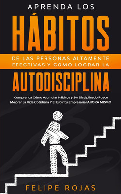Aprenda los Habitos de las Personas Altamente Efectivas y Como Lograr la Autodisciplina(Spanish, Paperback, Rojas Felipe)