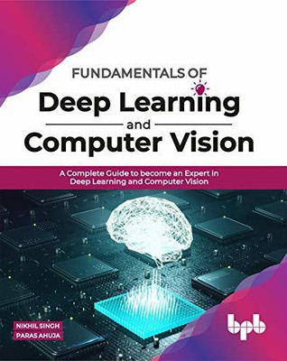 Fundamentals of Deep Learning and Computer Vision(English, Paperback, Singh Nikhil Ahuja)