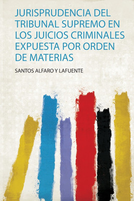 Jurisprudencia Del Tribunal Supremo En Los Juicios Criminales Expuesta Por Orden De Materias(Spanish, Paperback, Lafuente Santos Alfaro Y)
