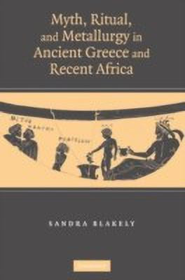 Myth, Ritual and Metallurgy in Ancient Greece and Recent Africa(English, Hardcover, Blakely Sandra)