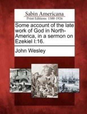 Some Account of the Late Work of God in North-America, in a Sermon on Ezekiel I(English, Paperback, Wesley John)