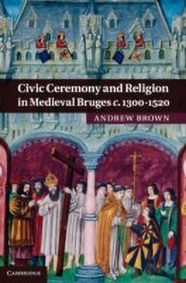 Civic Ceremony and Religion in Medieval Bruges c.1300-1520(English, Hardcover, Brown Andrew)