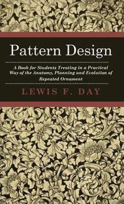 Pattern Design - A Book For Students Treating In A Practical Way Of The Anatomy, Planning And Evolution Of Repeated Ornament(English, Hardcover, Day Lewis F.)