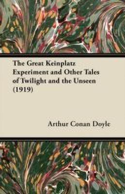The Great Keinplatz Experiment and Other Tales of Twilight and the Unseen (1919)(English, Paperback, Doyle Arthur Conan Sir)