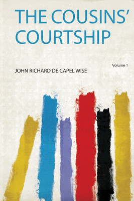 The Cousins' Courtship: Volume 1(English, Paperback, Wise John Richard De Capel)