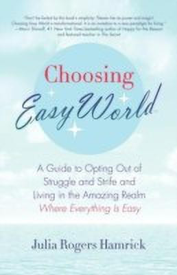 Choosing Easy World  - A Guide to Opting Out of Struggle and Strife and Living in the Amazing Realm Where Everything Is Easy(English, Paperback, Hamrick Julia Rogers)