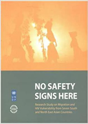 No Safety Signs Here : Research Study On Migration And HIV Vulnerability From Seven South And North East Asian Countries(Paperback, APMRN, UNDP)
