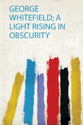 George Whitefield; a Light Rising in Obscurity(English, Paperback, Andrews Andrews)