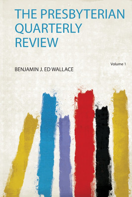 The Presbyterian Quarterly Review: Volume 1(English, Paperback, Wallace Benjamin J. Ed)
