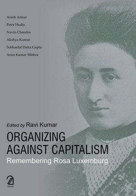 Organizing Against Capitalism: Remembering Rosa Luxemburg(English, Paperback, Kumar Ravi)