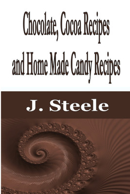 Chocolate, Cocoa Recipes and Home Made Candy Recipes(English, Paperback, Steele J)