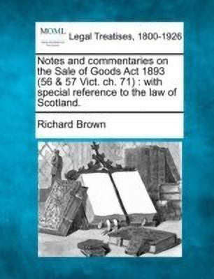 Notes and Commentaries on the Sale of Goods ACT 1893 (56 & 57 Vict. Ch. 71)(English, Paperback, Brown Richard Prof PhD)