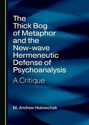 The Thick Bog of Metaphor and the New-wave Hermeneutic Defense of Psychoanalysis(English, Hardcover, Holowchak M. Andrew)