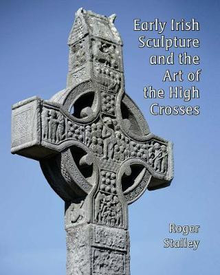 Early Irish Sculpture and the Art of the High Crosses(English, Hardcover, Stalley Roger A.)