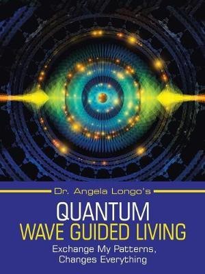 Dr. Angela Longo's Quantum Wave Guided Living(English, Paperback, Longo Angela Dr)