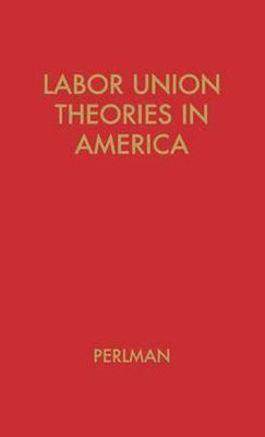 Labor Union Theories in America(English, Hardcover, Perlnman Mark)