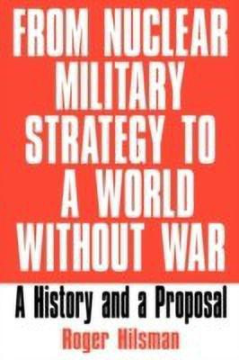 From Nuclear Military Strategy to a World Without War(English, Hardcover, Hilsman Roger)