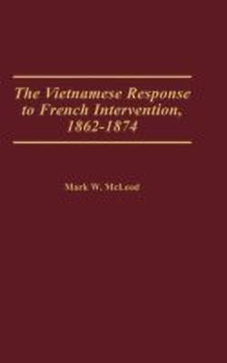The Vietnamese Response to French Intervention, 1862-1874(English, Hardcover, McLeod Mark W.)
