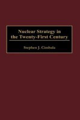 Nuclear Strategy in the Twenty-First Century(English, Hardcover, Cimbala Stephen J.)