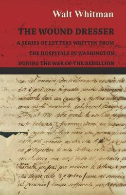 The Wound Dresser - A Series of Letters Written from the Hospitals in Washington During the War of the Rebellion(English, Paperback, Whitman Walt)
