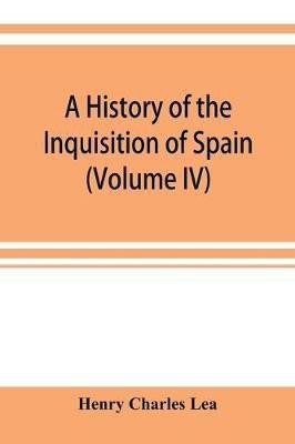 A history of the Inquisition of Spain (Volume IV)(English, Paperback, Charles Lea Henry)