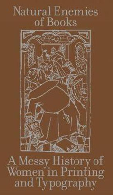 The Natural Enemies of Books: A Messy History of Women in Printing and Typography(English, Paperback, unknown)