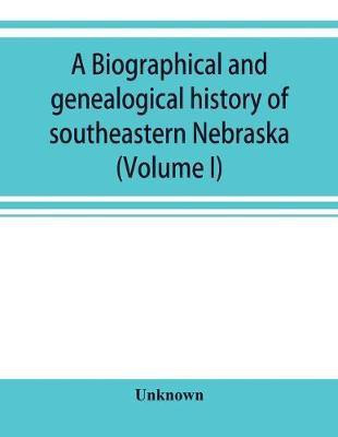 A Biographical and genealogical history of southeastern Nebraska (Volume I)(English, Paperback, unknown)