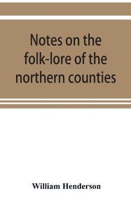 Notes on the folk-lore of the northern counties of England and the borders(English, Paperback, William Henderson)