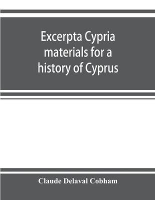Excerpta cypria; materials for a history of Cyprus(English, Paperback, Delaval Cobham Claude)