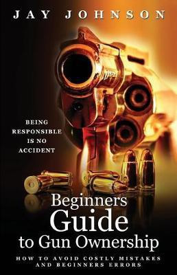 Beginners Guide to Gun Ownership(English, Paperback, Johnson Jay)