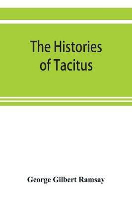 The histories of Tacitus; an English translation with introduction, frontispiece, notes, maps and index(English, Paperback, Gilbert Ramsay George)