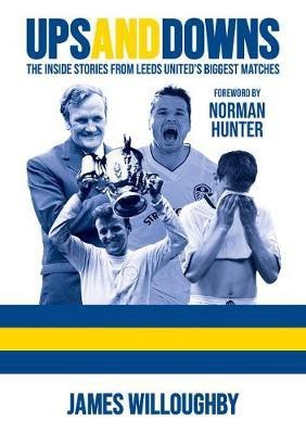 Ups And Downs: The Inside Stories From Leeds United's Biggest Matches(English, Paperback, Willoughby James)