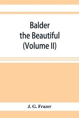 Balder the Beautiful; The Fire-Festivals of Europe and the Doctrine of the External Soul (Volume II)(English, Paperback, G Frazer J)