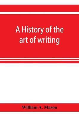 A history of the art of writing(English, Paperback, A Mason William)