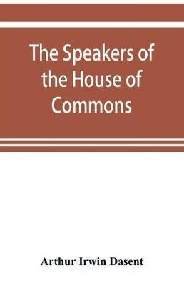 The speakers of the House of Commons from the earliest times to the present day with a topographical description of Westminster at various epochs & a brief record of the principal constitutional changes during seven centuries(English, Paperback, Irwin Dasent Arthur) The speakers of the House of Commons from the earliest times to the present day with a topographical description of Westminster at various epochs & a brief record of the principal constitutional changes during seven centuries(English, Paperback, Irwin Dasent Arthur)