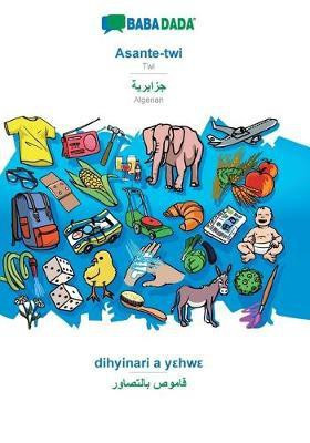 BABADADA, Asante-twi - Algerian (in arabic script), dihyinari a yεhwε - visual dictionary (in arabic script)(Others, Paperback, Babadada Gmbh)