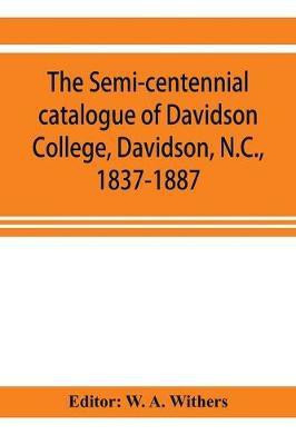 The semi-centennial catalogue of Davidson College, Davidson, N.C., 1837-1887(English, Paperback, unknown)