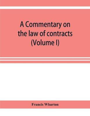 A commentary on the law of contracts (Volume I)(English, Paperback, Wharton Francis)