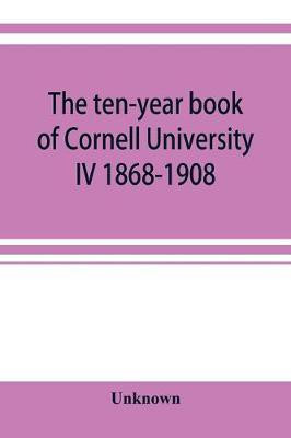 The ten-year book of Cornell University IV 1868-1908(English, Paperback, unknown)