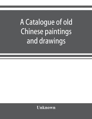 A catalogue of old Chinese paintings and drawings(English, Paperback, unknown)
