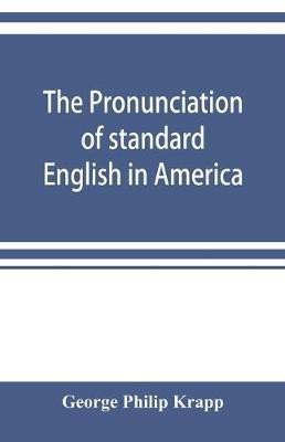 The pronunciation of standard English in America(English, Paperback, Philip Krapp George)