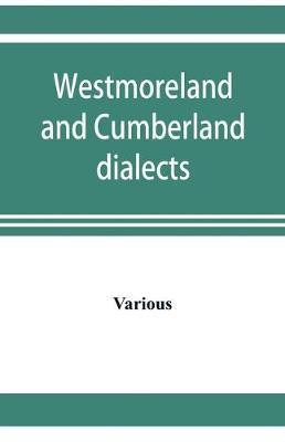 Westmoreland and Cumberland dialects. Dialogues, poems, songs, and ballads(English, Paperback, Various)