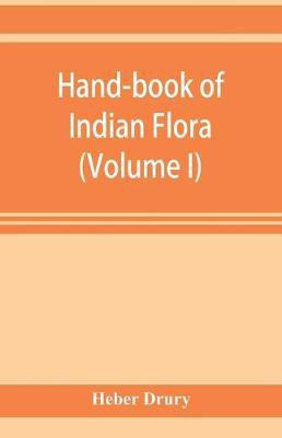 Hand-book of Indian flora; being a guide to all the flowering plants hitherto described as indigenous to the continent of India (Volume I)(English, Paperback, Drury Heber)
