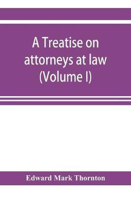 A treatise on attorneys at law (Volume I)(English, Paperback, Mark Thornton Edward)